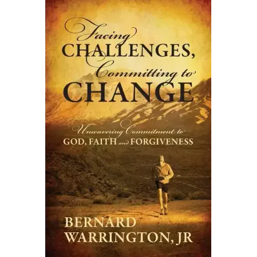 Facing Challenges, Committing to Change: Unwavering Committment to God, Faith and Forgiveness