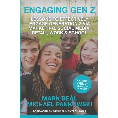 Engaging Gen Z: Lessons To Effectively Engage Generation Z Via Marketing, Social Media, Retail, Work & School