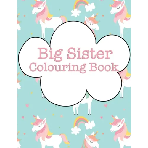 Big Sister Colouring Book: Cupcakes Rainbows Unicorns