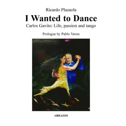 I Wanted to Dance - Carlos Gavito: Life, Passion and Tango