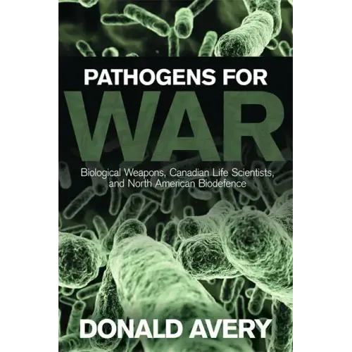 Pathogens for War: Biological Weapons, Canadian Life Scientists, and North American Biodefence