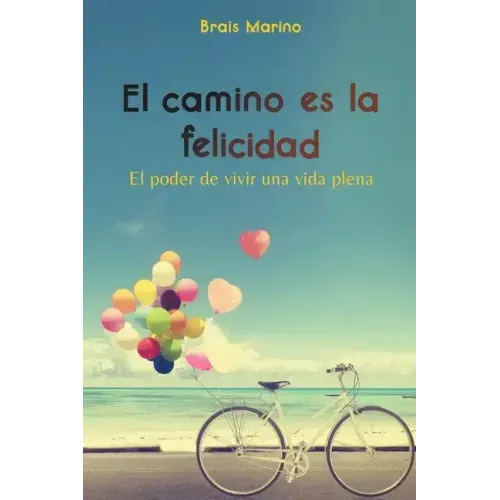 El camino es la felicidad. El poder de vivir una vida plena