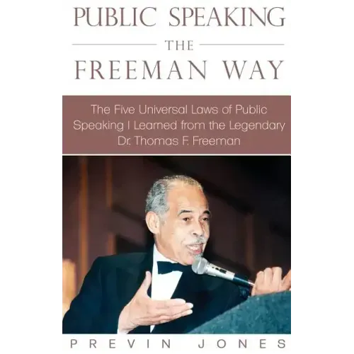 Public Speaking the Freeman Way: The Five Universal Laws of Public Speaking I Learned from the Legendary Dr. Thomas F. Freeman