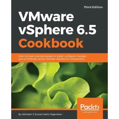 VMware vSphere 6.5 Cookbook - Third Edition: Over 140 task-oriented recipes to install, configure, manage, and orchestrate various VMware vSphere 6.5