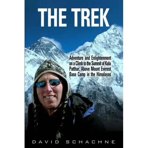 The Trek: Adventure and Enlightenment on a Climb to the Summit of Kala Patthar, Above Mount Everest Base Camp in the Himalayas