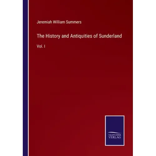 The History and Antiquities of Sunderland: Vol. I