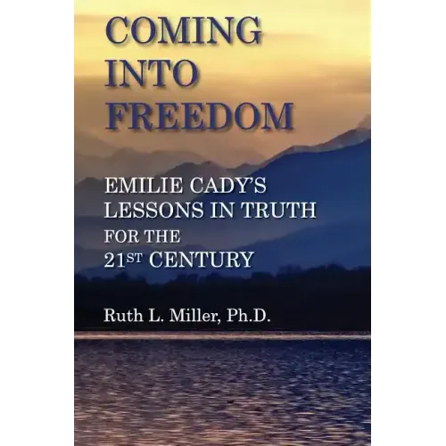 Coming Into Freedom--Emilie Cady's Lessons in Truth for the 21st Century