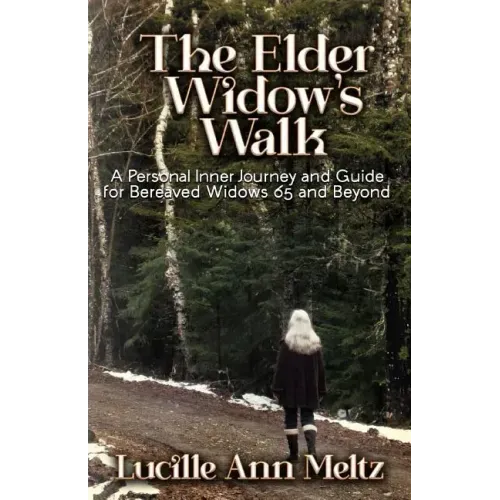 The Elder Widow's Walk: A Personal Inner Journey and Guide for Bereaved Widows 65 and Beyond