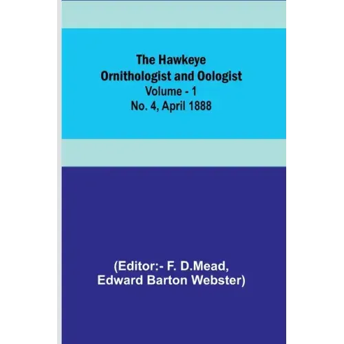 The Hawkeye Ornithologist and Oologist. Vol. 1. No. 4 April 1888