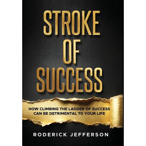 Stroke of Success: How Climbing The Ladder of Success Can Be Detrimental To Your Life