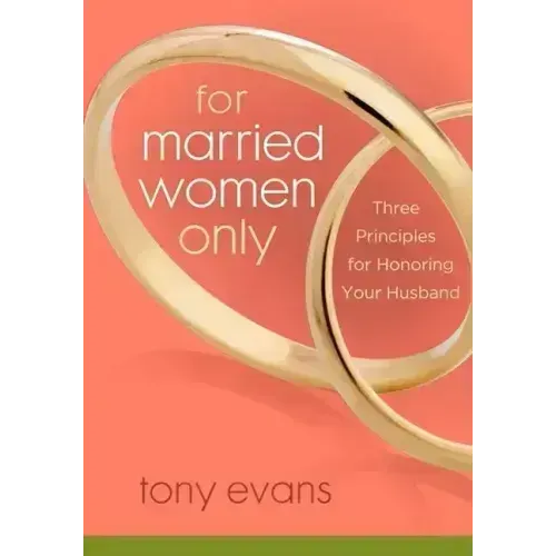 For Married Women Only: Three Principles for Honoring Your Husband