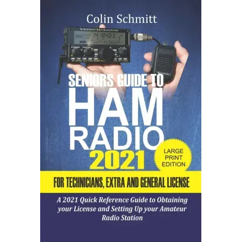 Seniors Guide to HAM Radio 2021 For Technicians, Extras and General License: A 2021 Quick Reference Guide to Obtaining License and Setting up your Ama