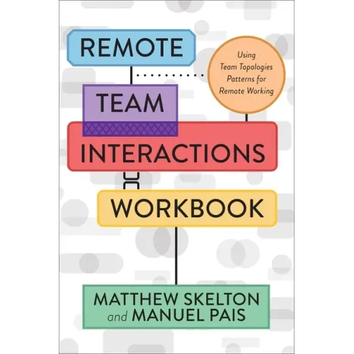 Remote Team Interactions Workbook: Using Team Topologies Patterns for Remote Working