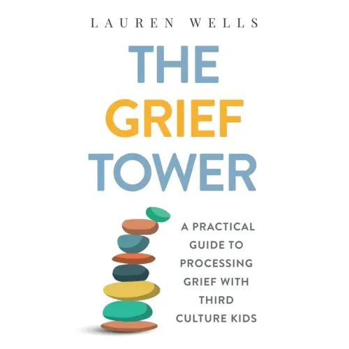 The Grief Tower: A Practical Guide to Processing Grief with Third Culture Kids