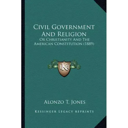 Civil Government and Religion: Or Christianity and the American Constitution (1889)