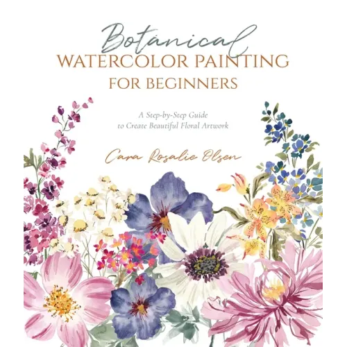 Botanical Watercolor Painting for Beginners: A Step-By-Step Guide to Create Beautiful Floral Artwork
