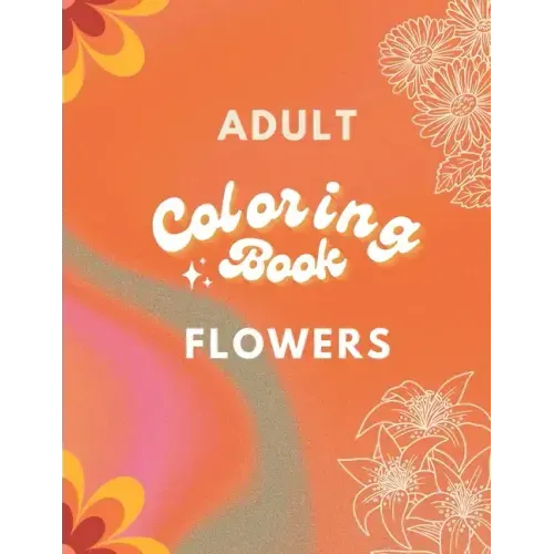 Adult Coloring Book: Flowers Edition: Art for Relaxation and Meditation