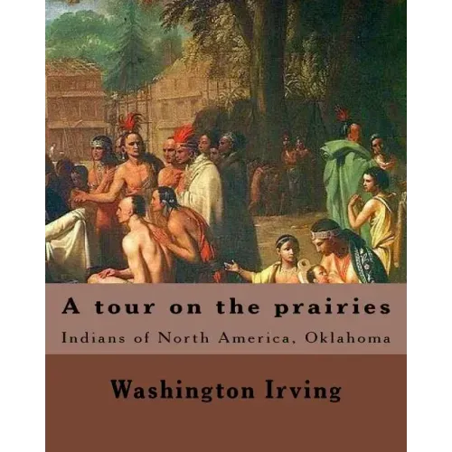 A tour on the prairies. By: Washington Irving: Indians of North America, Oklahoma