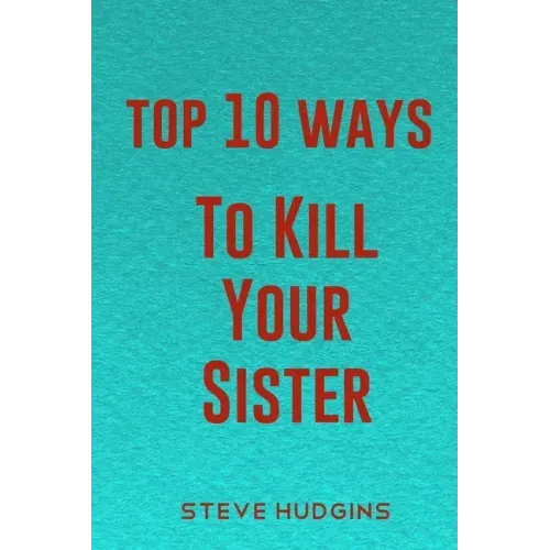 Top 10 Ways To Kill Your Sister