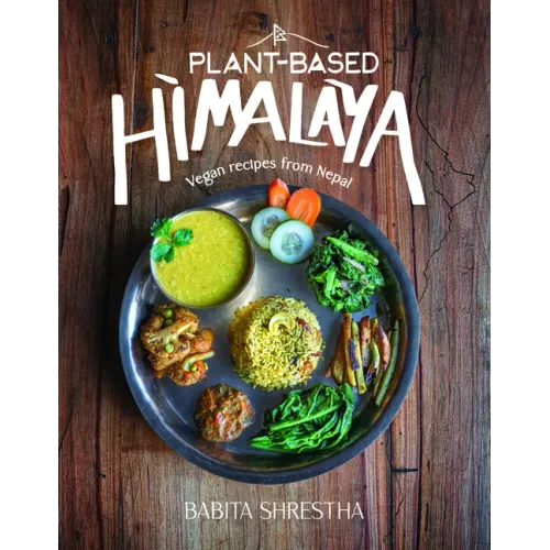 Plant-Based Himalaya: Vegan Recipes from Nepal