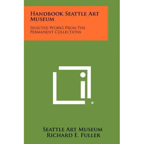 Handbook Seattle Art Museum: Selected Works From The Permanent Collections