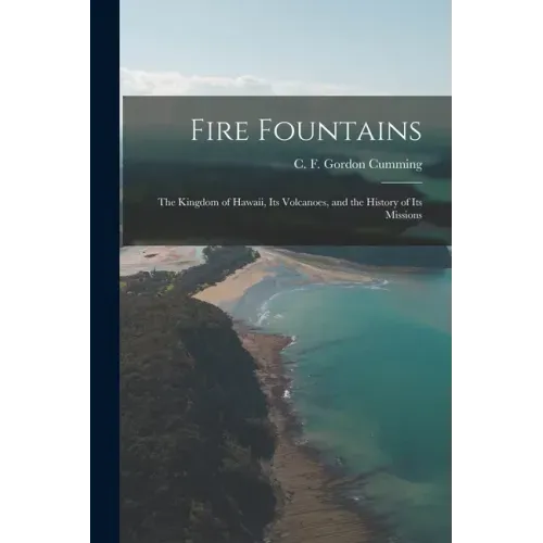 Fire Fountains: the Kingdom of Hawaii, Its Volcanoes, and the History of Its Missions