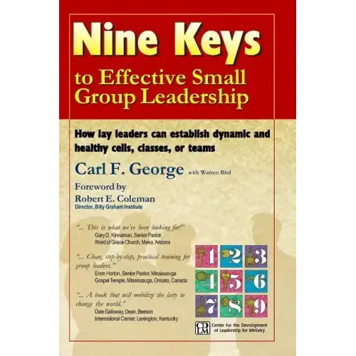 Nine Keys to Effective Small Group Leadership: How Lay Leaders Can Establish Dynamic and Healthy Cells, Classes, or Teams