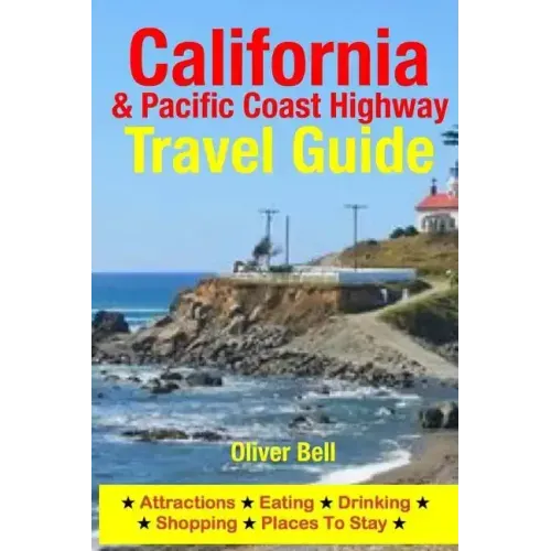 California & the Pacific Coast Highway Travel Guide: Attractions, Eating, Drinking, Shopping & Places To Stay