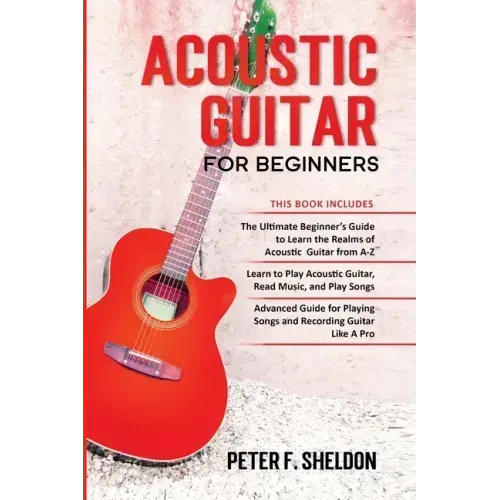 Acoustic Guitar for Beginners: 3 Books in 1-Beginner's Guide to Learn the Realms of Acoustic Guitar+Learn to Play Acoustic Guitar and Read Music+Adva