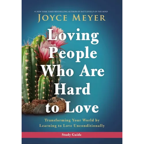 Loving People Who Are Hard to Love Study Guide: Transforming Your World by Learning to Love Unconditionally
