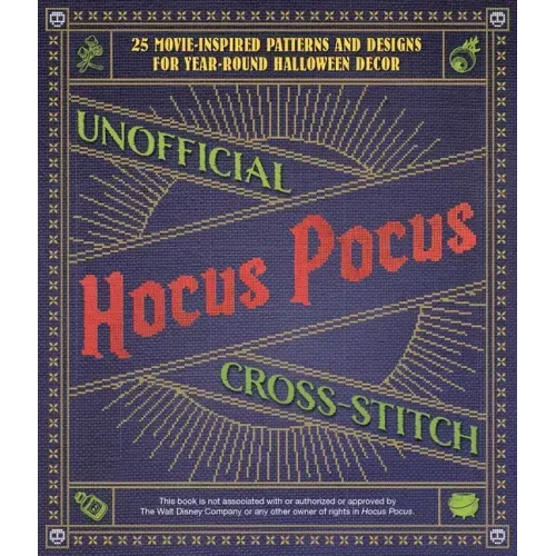 Unofficial Hocus Pocus Cross-Stitch: 25 Patterns and Designs for Works of Art You Can Make Yourself for Year-Round Halloween Decor