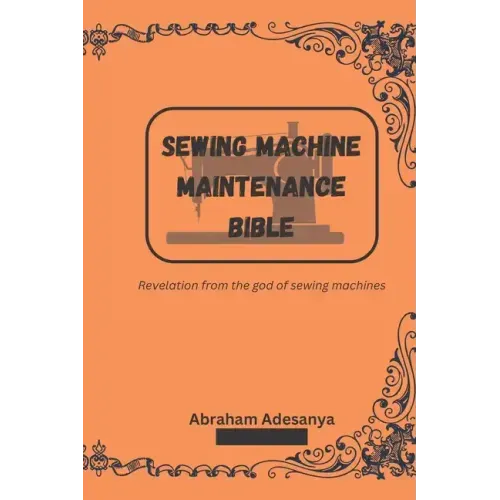 Sewing Machine Maintenance Bible: Revelation from the god of sewing machines