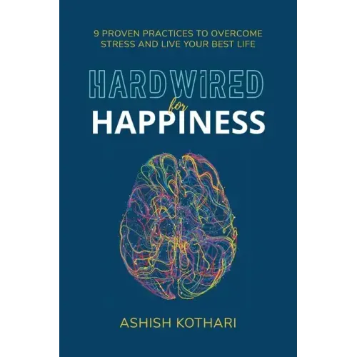 Hardwired for Happiness: 9 Proven Practices to Overcome Stress and Live Your Best Life