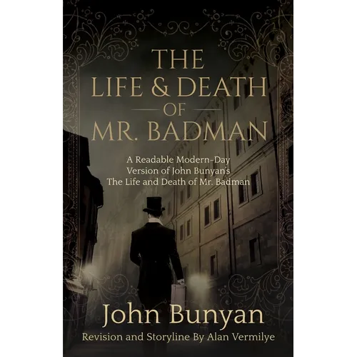 The Life and Death of Mr. Badman: A Readable Modern-Day Version of John Bunyan's The Life and Death of Mr. Badman
