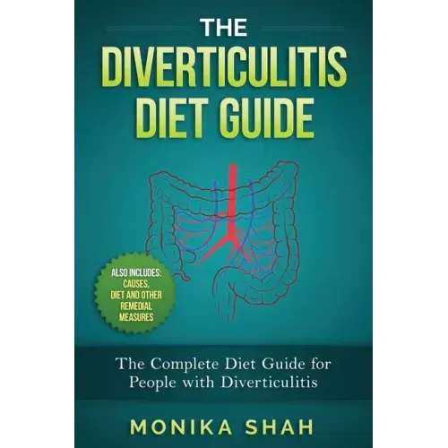 The Diverticulitis Diet Guide: A Complete Diet Guide for People with Diverticulitis (Causes, Diet and Other Remedial Measures)