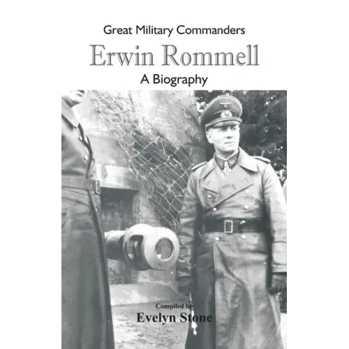 Great Military Commanders - Erwin Rommel: A Biography