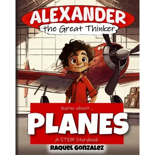 Alexander the Great Thinker learns about... Planes: A STEM Storybook