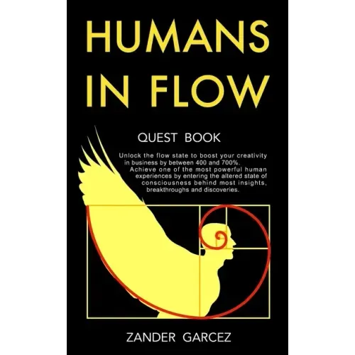 Humans In Flow: Unlock the flow state to boost your creativity in business by between 400 and 700%. Achieve one of the most powerful h
