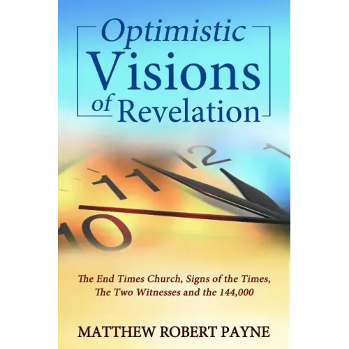 Optimistic Visions of Revelation: The End Times Church, Signs of the Times, the Two Witnesses and the 144,000