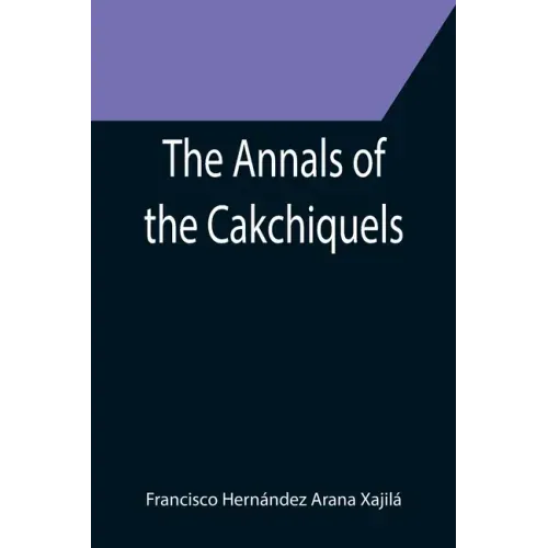 The Annals of the Cakchiquels