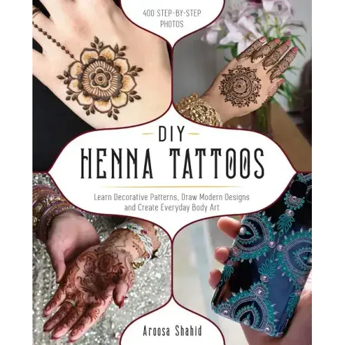 DIY Henna Tattoos: Learn Decorative Patterns, Draw Modern Designs and Create Everyday Body Art