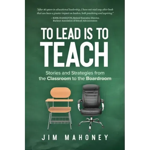 To Lead Is to Teach: Stories and Strategies from the Classroom to the Boardroom