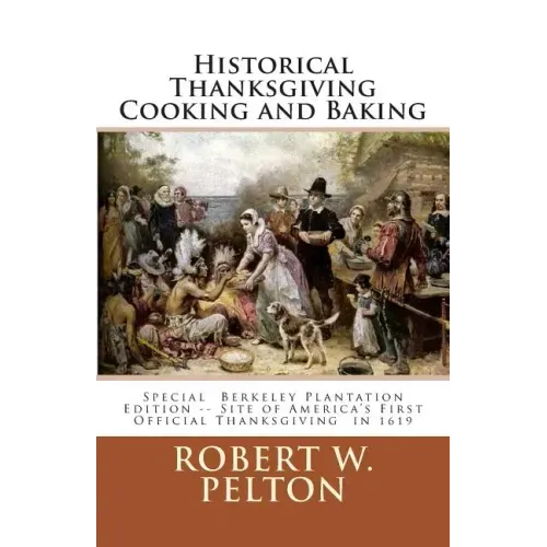 Historical Thanksgiving Cooking and Baking: A Unique Collection of Thanksgiving Recipes from the Time of the Revolutionary and Civil Wars