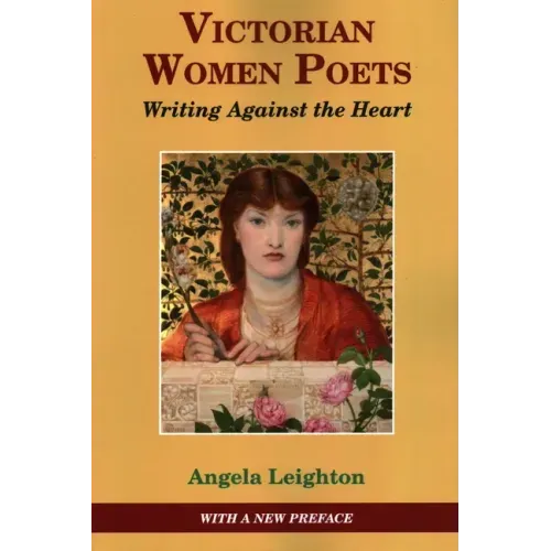 Victorian Women Poets: Writing Against The Heart