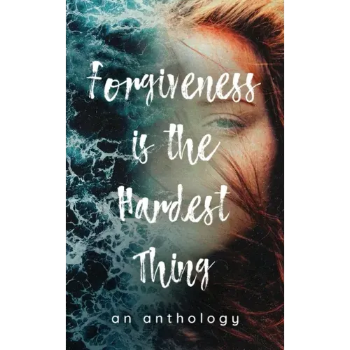 Forgiveness is the Hardest Thing: A collection of short stories, poems and essays on how 21 women let go and moved on... or didn't