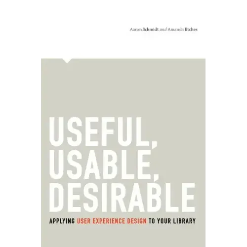 Useful, Usable, Desirable: Applying User Experience Design to Your Library