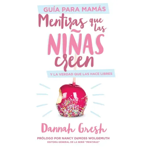 Mentiras Que Las Niñas Creen, Guía Para Mamás: Y La Verdad Que Las Hace Libres