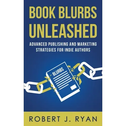 Book Blurbs Unleashed: Advanced Publishing and Marketing Strategies for Indie Authors