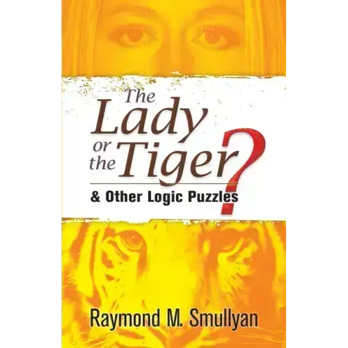 The Lady or the Tiger?: And Other Logic Puzzles