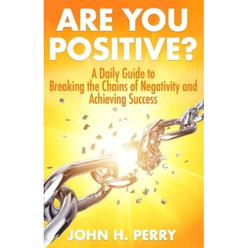Are You Positive?: A Daily Guide to Breaking the Chains of Negativity and Achieving Success